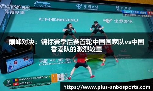巅峰对决：锦标赛季后赛首轮中国国家队vs中国香港队的激烈较量